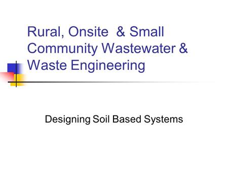 Rural, Onsite & Small Community Wastewater & Waste Engineering Designing Soil Based Systems.