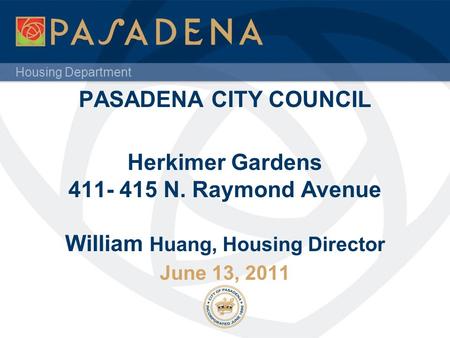 Housing Department PASADENA CITY COUNCIL Herkimer Gardens 411- 415 N. Raymond Avenue William Huang, Housing Director June 13, 2011.