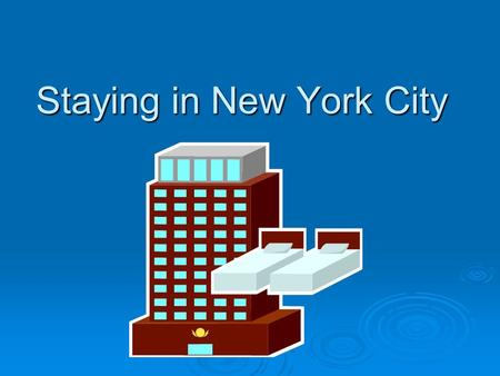 Staying in New York City Types of Hotels 1. Hotel Grand Hotel Five-star Four-star three-star two-star one-star.