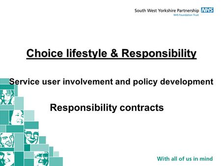 Choice lifestyle & Responsibility Service user involvement and policy development Responsibility contracts.