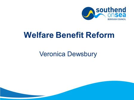 Welfare Benefit Reform Veronica Dewsbury. Content Policy Intention Benefit Cap Size Criteria Social sector Social Fund Council Tax Support Government.