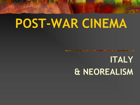 POST-WAR CINEMA ITALY & NEOREALISM. ITALIAN NEOREALISM 4 characteristics: REALISM bordering on documentary TYPAGE (non ‑ professional actors) NATURAL.