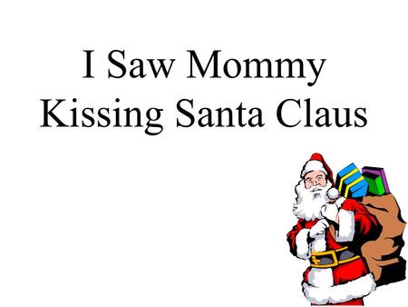 I Saw Mommy Kissing Santa Claus. I saw Mommy kissing Santa Claus,