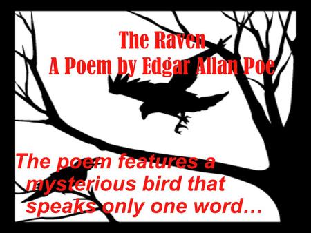 The Raven A Poem by Edgar Allan Poe The poem features a mysterious bird that speaks only one word…