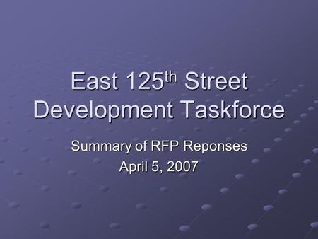 East 125 th Street Development Taskforce Summary of RFP Reponses April 5, 2007.