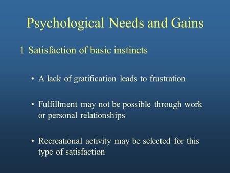 Psychological Needs and Gains 1Satisfaction of basic instincts A lack of gratification leads to frustration Fulfillment may not be possible through work.