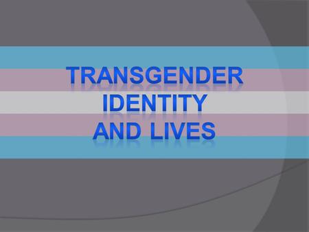 Transgender identity and lives.
