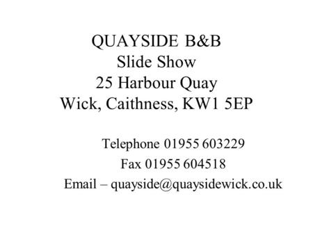 QUAYSIDE B&B Slide Show 25 Harbour Quay Wick, Caithness, KW1 5EP Telephone 01955 603229 Fax 01955 604518  –