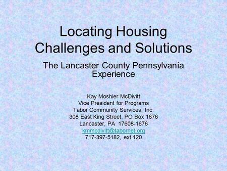 Locating Housing Challenges and Solutions The Lancaster County Pennsylvania Experience Kay Moshier McDivitt Vice President for Programs Tabor Community.