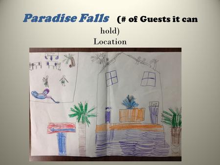 Paradise Falls (# of Guests it can hold) Location.