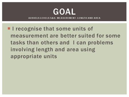  l recognise that some units of measurement are better suited for some tasks than others and l can problems involving length and area using appropriate.