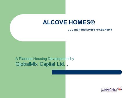 ALCOVE HOMES® … The Perfect Place To Call Home A Planned Housing Development by GlobalMix Capital Ltd.. GlobalMix Capital Ltd..