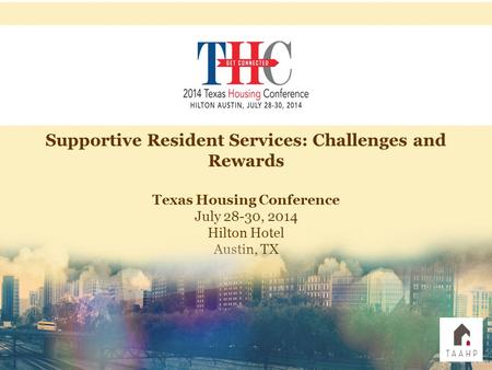 Supportive Resident Services: Challenges and Rewards Texas Housing Conference July 28-30, 2014 Hilton Hotel Austin, TX.