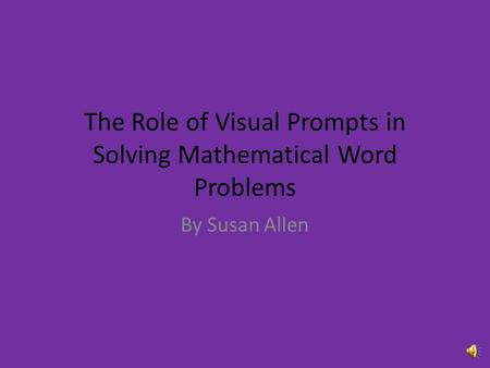 The Role of Visual Prompts in Solving Mathematical Word Problems By Susan Allen.
