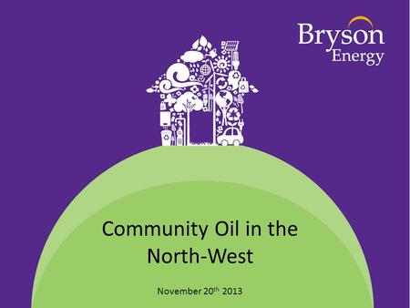 Community Oil in the North-West November 20 th 2013.