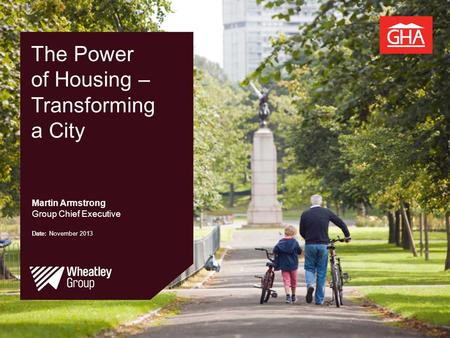 The Power of Housing – Transforming a City Martin Armstrong Group Chief Executive Date: November 2013.