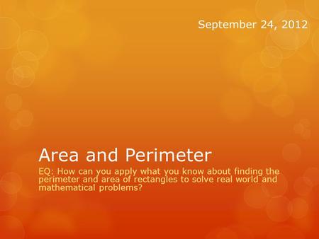 Area and Perimeter EQ: How can you apply what you know about finding the perimeter and area of rectangles to solve real world and mathematical problems?