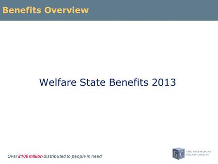 Over £100 million distributed to people in need Benefits Overview Welfare State Benefits 2013.