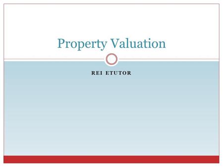 REI ETUTOR Property Valuation. Three Approaches to Value REI eTutor Three Approaches to Value Cost Approach Income Approach Sales Comparison Approach.