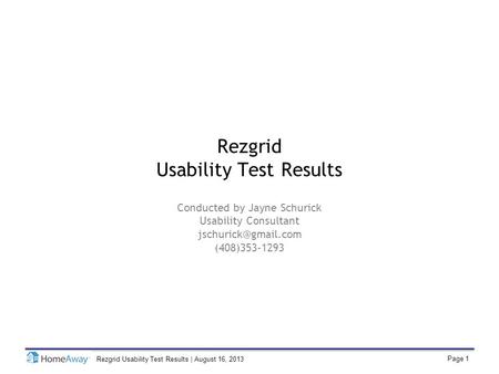 Page 1 Rezgrid Usability Test Results | August 16, 2013 Rezgrid Usability Test Results Conducted by Jayne Schurick Usability Consultant