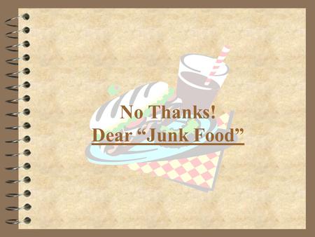 No Thanks! Dear “Junk Food”. Problem Definition 4 Relying on “junk food” most of the time for the daily dietary needs. 4 Just filling up the stomach to.
