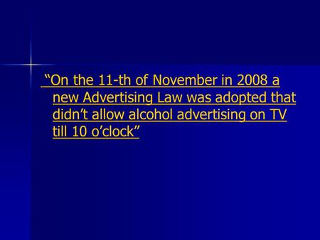 “On the 11-th of November in 2008 a new Advertising Law was adopted that didn’t allow alcohol advertising on TV till 10 o’clock”