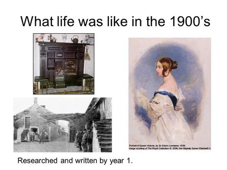 What life was like in the 1900’s Researched and written by year 1.