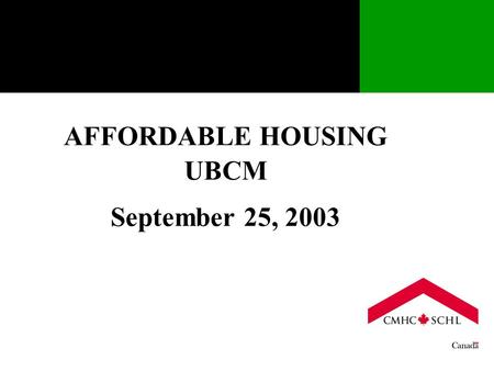 AFFORDABLE HOUSING UBCM September 25, 2003. A LITTLE HISTORY  The Federal Government, through CMHC currently spends $1.9 billion annually in supporting.