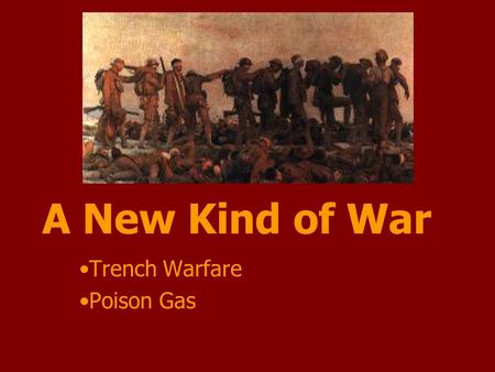 A New Kind of War Trench Warfare Poison Gas. TRENCH WARFARE a form of combat in which soldiers dug trenches, or deep ditches, to seek protection from.
