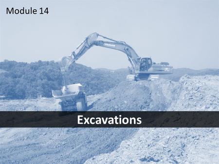 1 Excavations Module 14. 2Objectives After this module you should be able to – identify the most common excavation hazards – take the steps necessary.