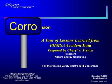 Allegro ENERGY CONSULTING Corro sion November 17, 2011 New Orleans, LA © Cheryl J. Trench, 2011 A Tour of Lessons Learned from PHMSA Accident Data Prepared.