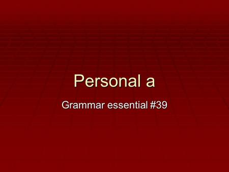 Personal a Grammar essential #39. Personal a  Personal a does not exist in English.  It is not hard to use or to understand the rules of how to use.