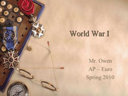 World War I Mr. Owen AP – Euro Spring 2010 Causes of the Great War  Nationalism – Pride in one’s country  Imperialism – Stronger nation takes over.
