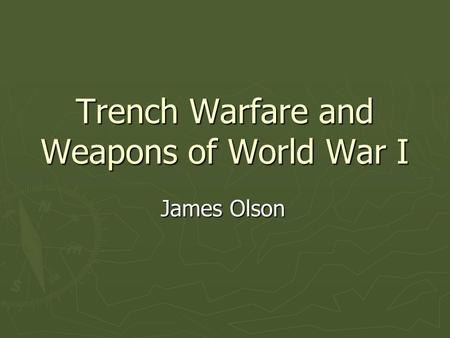 Trench Warfare and Weapons of World War I James Olson.