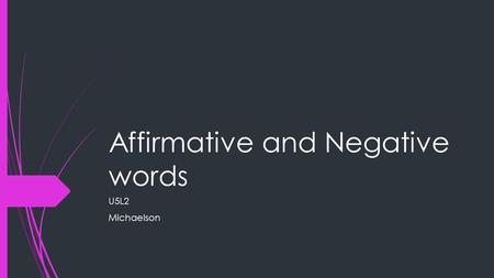 Affirmative and Negative words U5L2 Michaelson.  English Grammar Connection: To express a negative idea in English you often use a negative word (no)