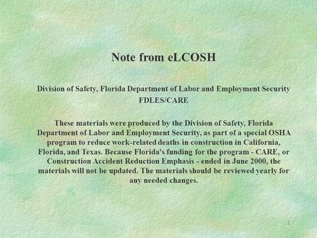 1 Note from eLCOSH Division of Safety, Florida Department of Labor and Employment Security FDLES/CARE These materials were produced by the Division of.