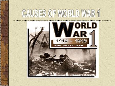 Objectives 1. Analyze the major causes of World War 1.Analyze the major causes of World War 1. 2. Describe trench warfareDescribe trench warfare 3. Analyze.