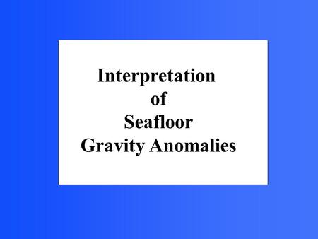 Interpretation of Seafloor Gravity Anomalies. Gravity measurements of the seafloor provide information about subsurface features. For example they help.