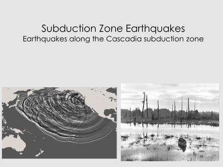 Subduction Zone Earthquakes Earthquakes along the Cascadia subduction zone.