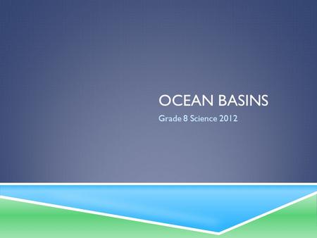 Ocean basins Grade 8 Science 2012.