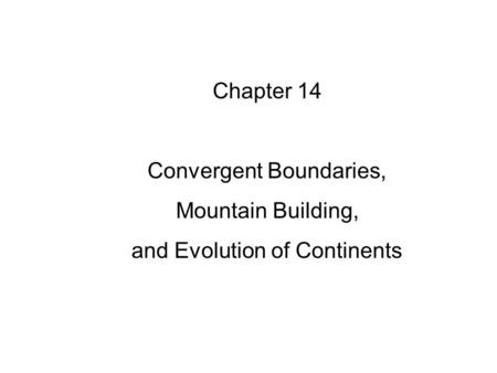 Convergent Boundaries, Mountain Building, and Evolution of Continents