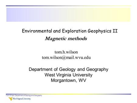 Tom Wilson, Department of Geology and Geography Environmental and Exploration Geophysics II tom.h.wilson Department of Geology.