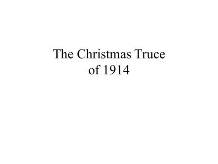 The Christmas Truce of 1914. Goal of Today The goal of today will be to give you the background information on the Christmas Truce.