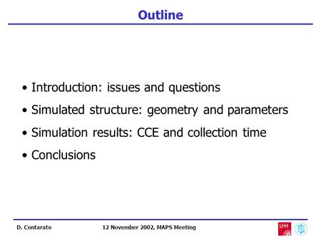 D. Contarato Outline 12 November 2002, MAPS Meeting Introduction: issues and questions Simulated structure: geometry and parameters Simulation results: