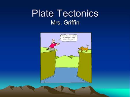 Plate Tectonics Mrs. Griffin. Drifting Continents Average human lifetime- drift is slow On a geologic time scale- Whoa Nelly! South Africa is moving away.