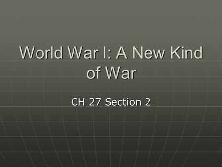 World War I: A New Kind of War CH 27 Section 2. The Belligerents The warring countries formed two powerful sides The warring countries formed two powerful.