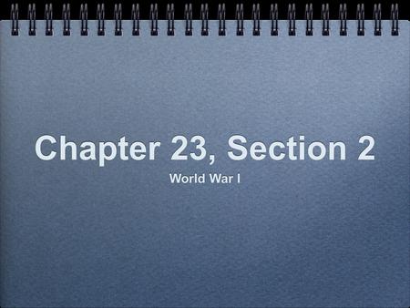 Chapter 23, Section 2 World War I.