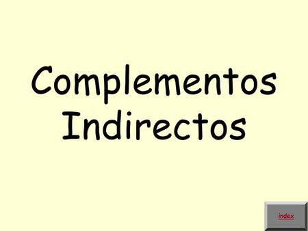 Complementos Indirectos index. What does a indirect object pronoun do? An indirect object pronoun takes the place of an indirect object. For example: