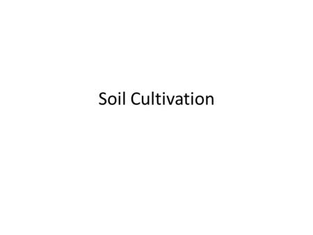 Soil Cultivation. Introduction By cultivation we mean the preparation of the soil for sowing or planting by digging, rotavating or ploughing. In a domestic.