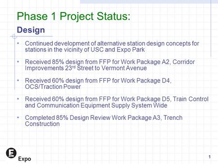 Phase 1 Project Status: Design Continued development of alternative station design concepts for stations in the vicinity of USC and Expo Park Received.